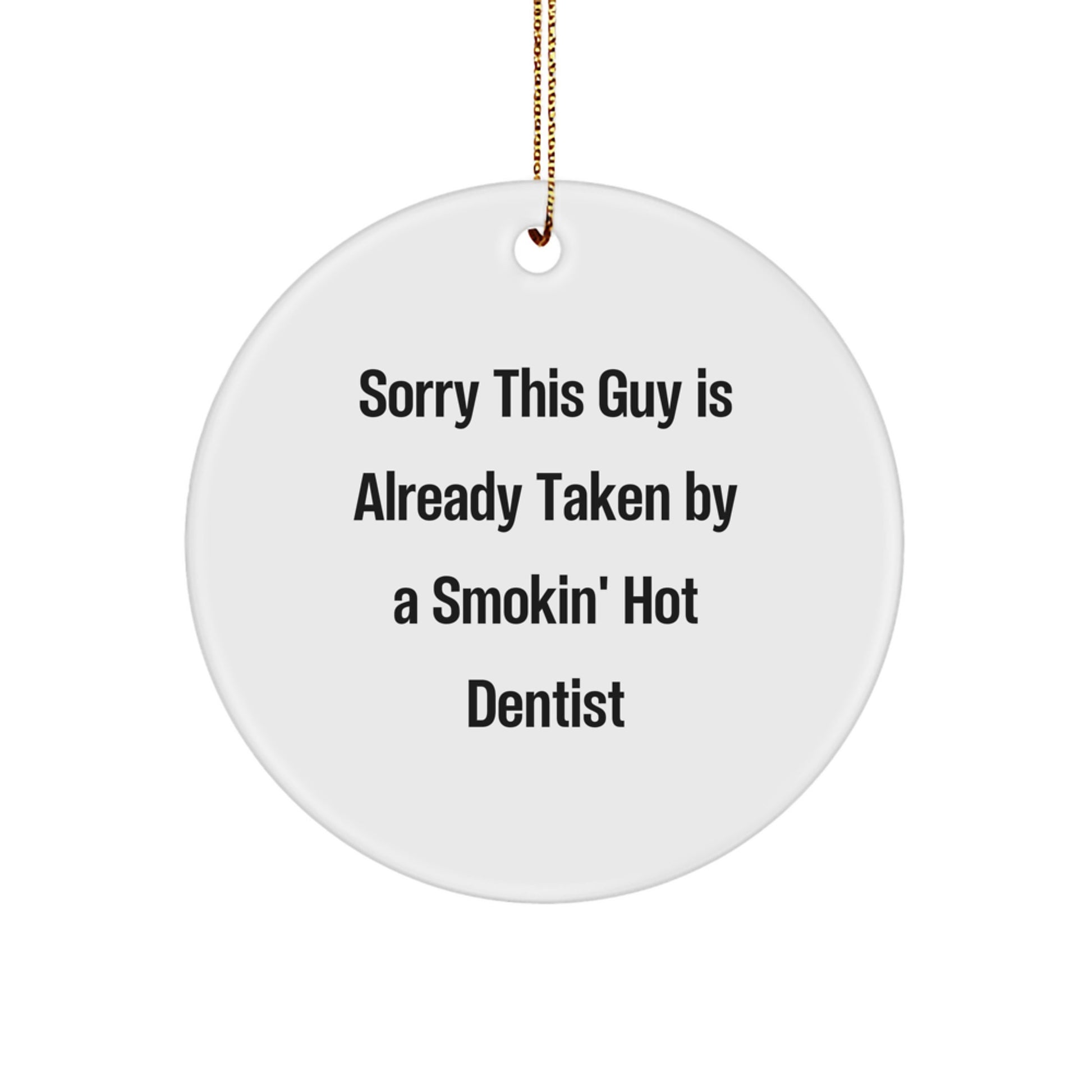 Funny Dentist Gifts, Circle Ornament, Christmas Unique Gifts for Him or Her, 'Sorry This Guy Is Already Taken By A Smokin' Hot Dentist' - Image 1