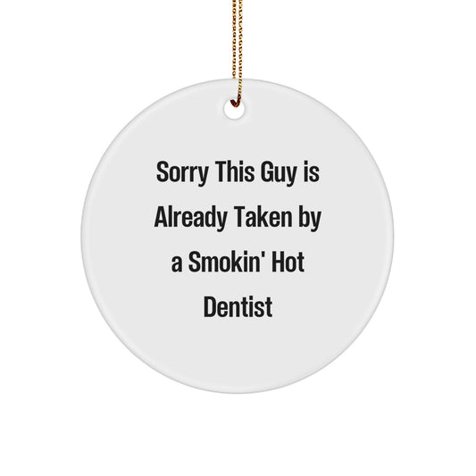 Funny Dentist Gifts, Circle Ornament, Christmas Unique Gifts for Him or Her, 'Sorry This Guy Is Already Taken By A Smokin' Hot Dentist' - Image 1