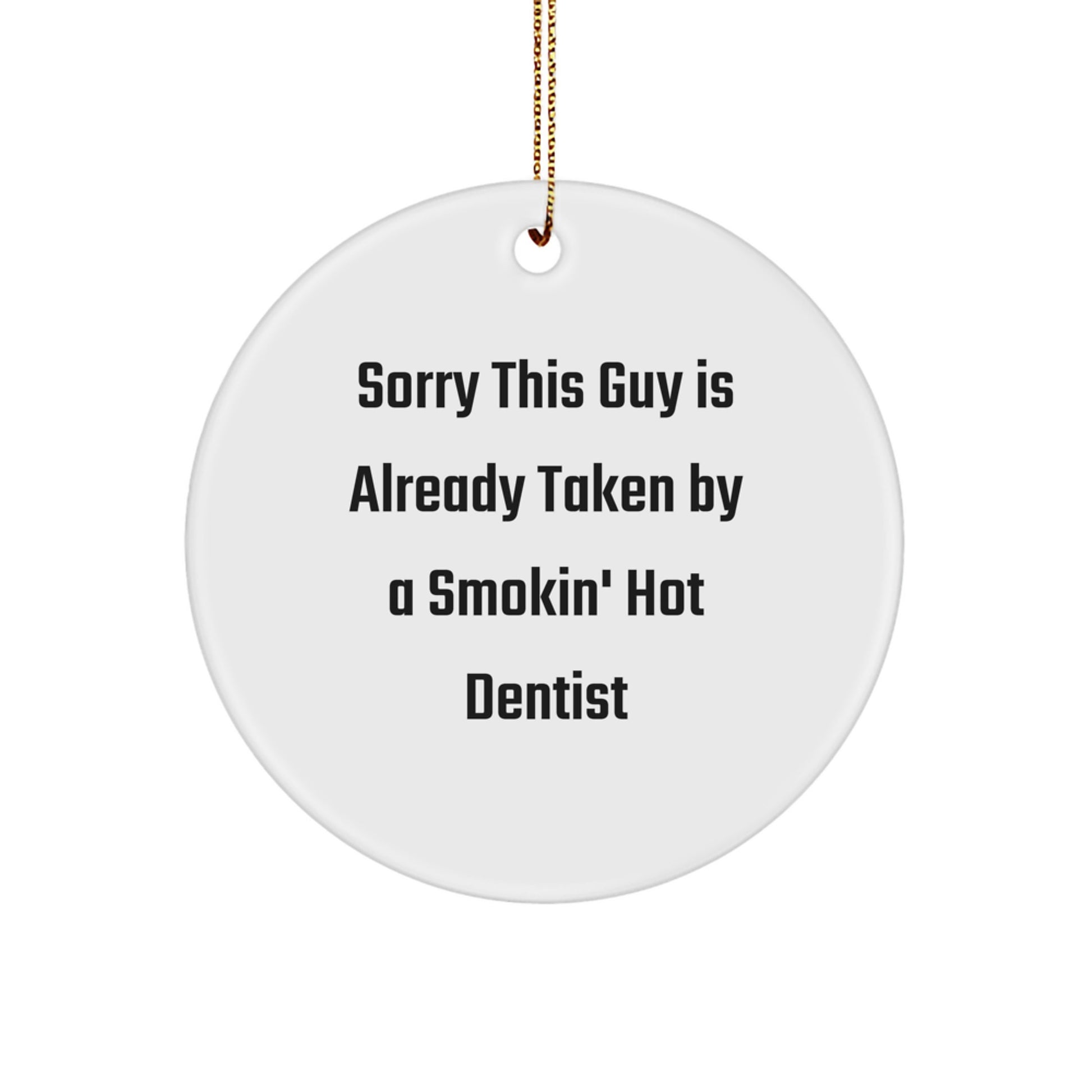 Funny Gifts from Men for Dentist - Unique Christmas Circle Ornament - Sorry 'This Guy Is Already Taken By A Smokin' Hot Dentist' - Image 1