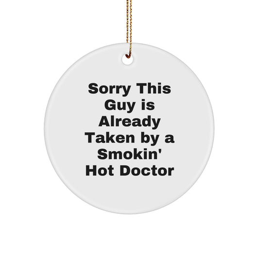 Funny Doctor Gifts for Him, Christmas Unique Circle Ornaments with 'Sorry This Guy Is Already Taken By A Smokin' Hot Doctor' Quote, Gift from Friends or Family - Image 1