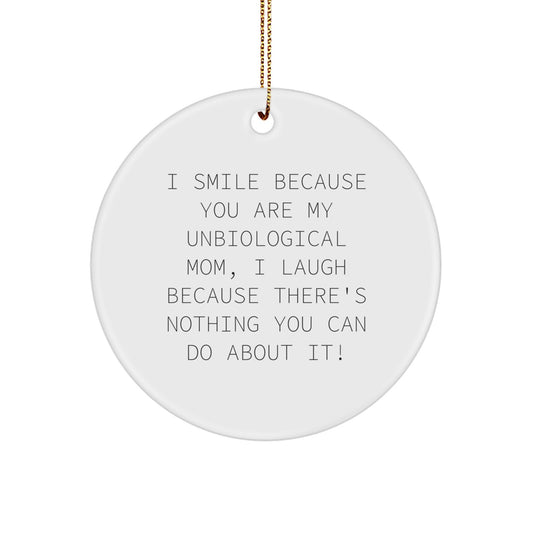 Funny Unbiological Mom Gifts from Men, Women, Friends, Family with Christmas Unique Circle Ornament I Smile Because You Are My Unbiological Mom, I Laugh Because There's Nothing You Can Do About It! - Image 1