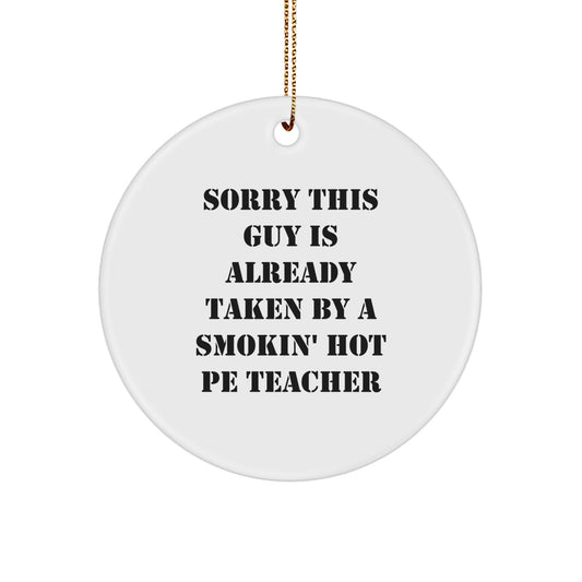 Funny PE Teacher Gift from Friends - Circle Ornament with Quote 'Sorry This Guy Is Already Taken By A Smokin' Hot PE Teacher' for Christmas - Image 1