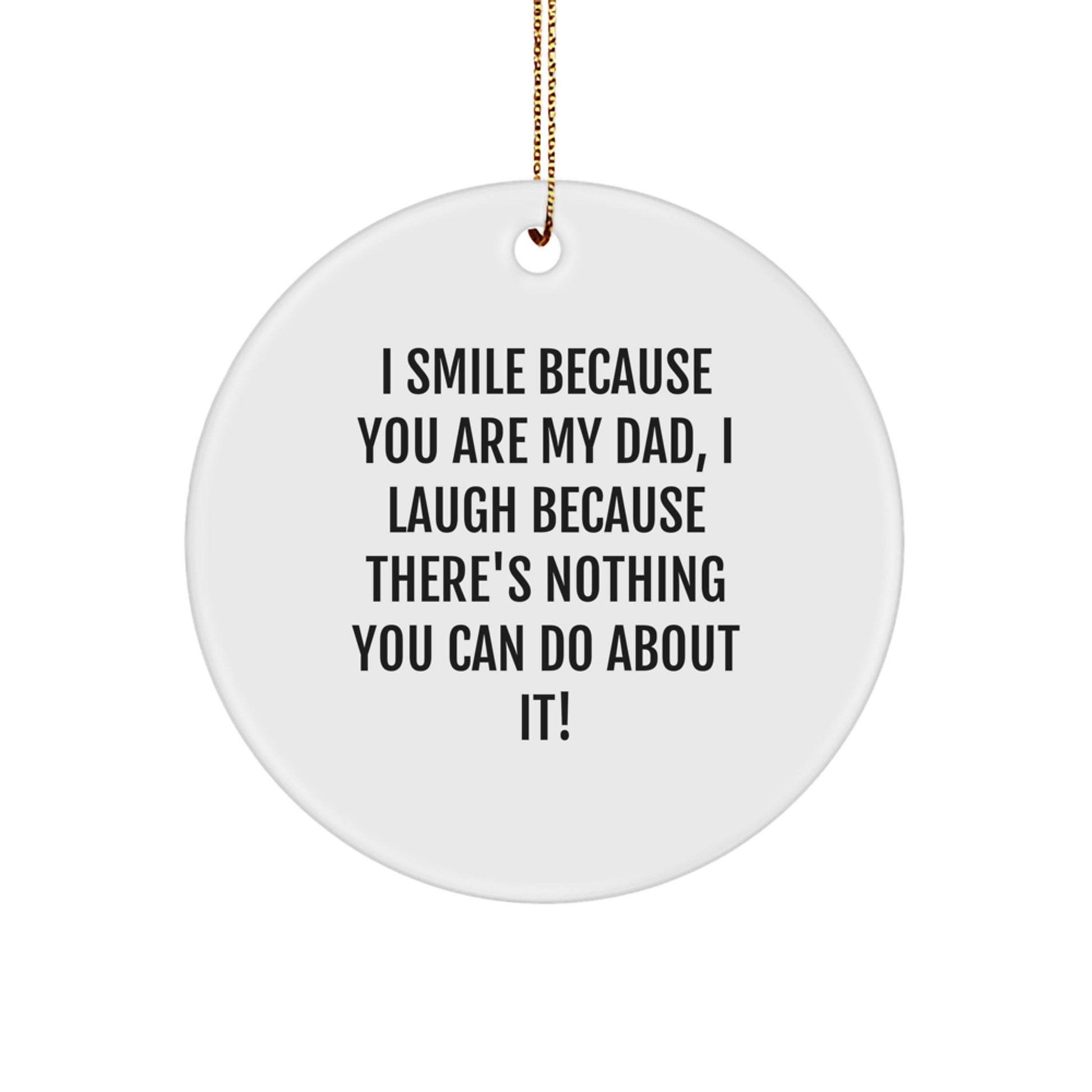 Funny Dad Gifts, Circle Ornament with 'I Smile Because You Are My Dad, I Laugh Because There's Nothing You Can Do About It!' Quote, Ideal Gifts from Family to Dad for Christmas - Image 1