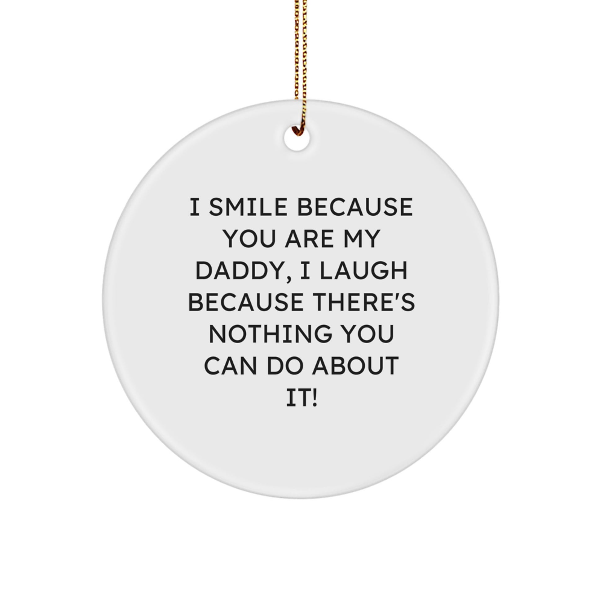 Funny Daddy Gifts for Men - I Smile Because You Are My Daddy, Circle Ornament with Gold Cord, Gifts from Family for Christmas Unique Gifts - Image 1