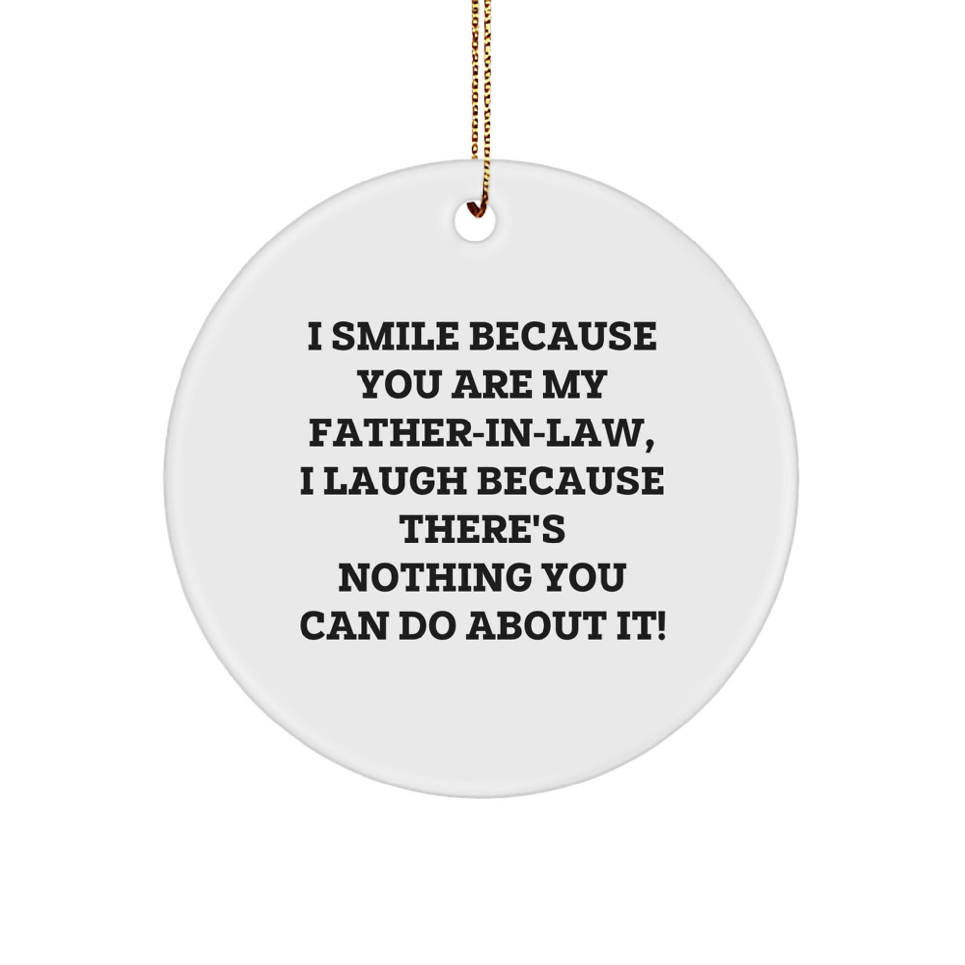 Funny Father-in-law Gifts from Men, Gifts for Father-in-law, Christmas Unique Circle Ornament, I Smile Because You Are My Father-in-law, I Laugh Because There's Nothing You Can Do About It! - Image 1