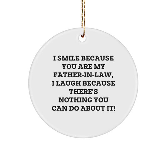 Funny Father-in-law Gifts from Men, Gifts for Father-in-law, Christmas Unique Circle Ornament, I Smile Because You Are My Father-in-law, I Laugh Because There's Nothing You Can Do About It! - Image 1