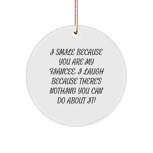 Funny Fiancee Circle Ornament Gifts from Friends and Family for Christmas, I Smile Because You Are My Fiancee, I Laugh Because There's Nothing You Can Do About It! - Image 1