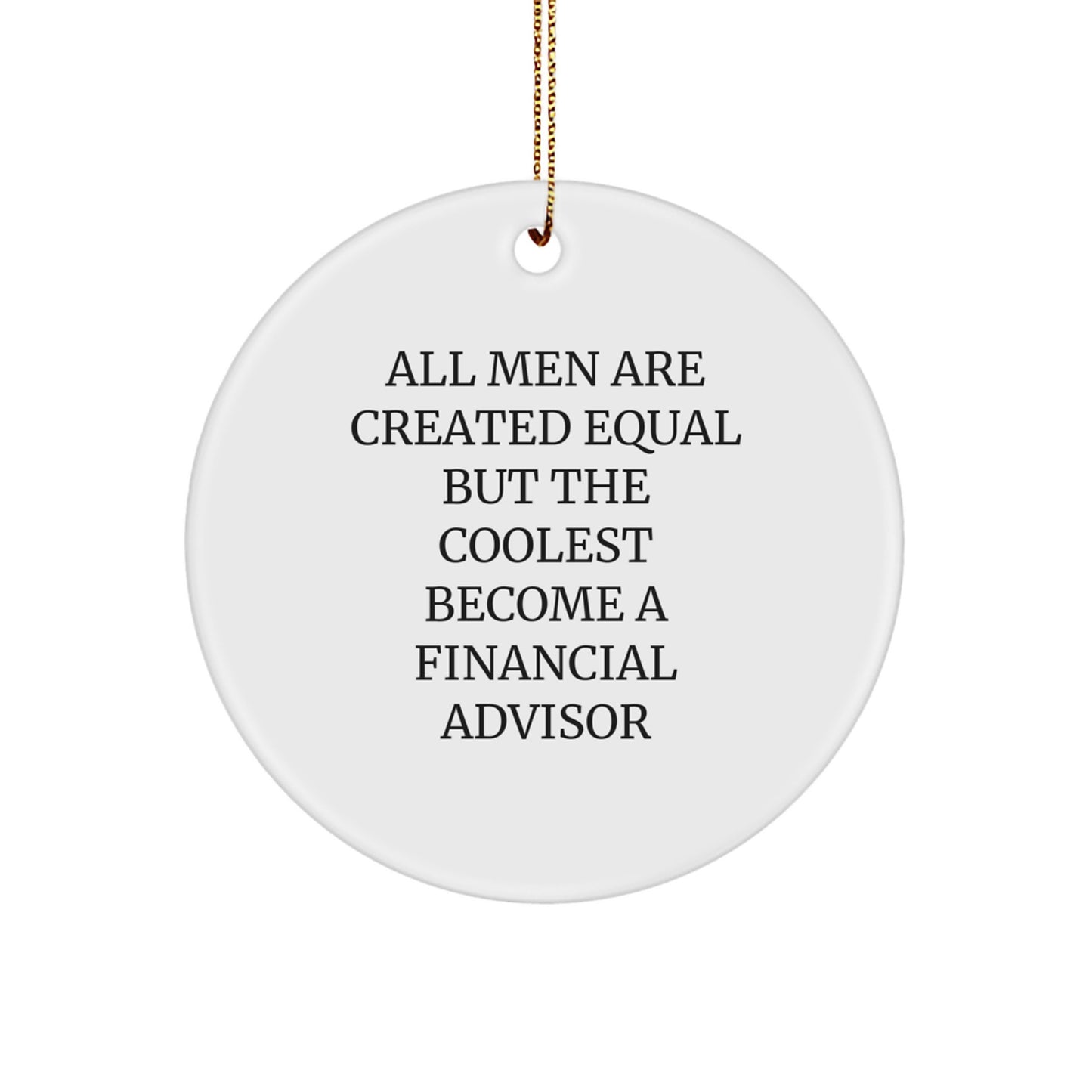 Funny Financial Advisor Gifts from Men to Friends - 'All Men Are Created Equal But The Coolest Become A Financial Advisor' Circle Ornament for Christmas - Image 1