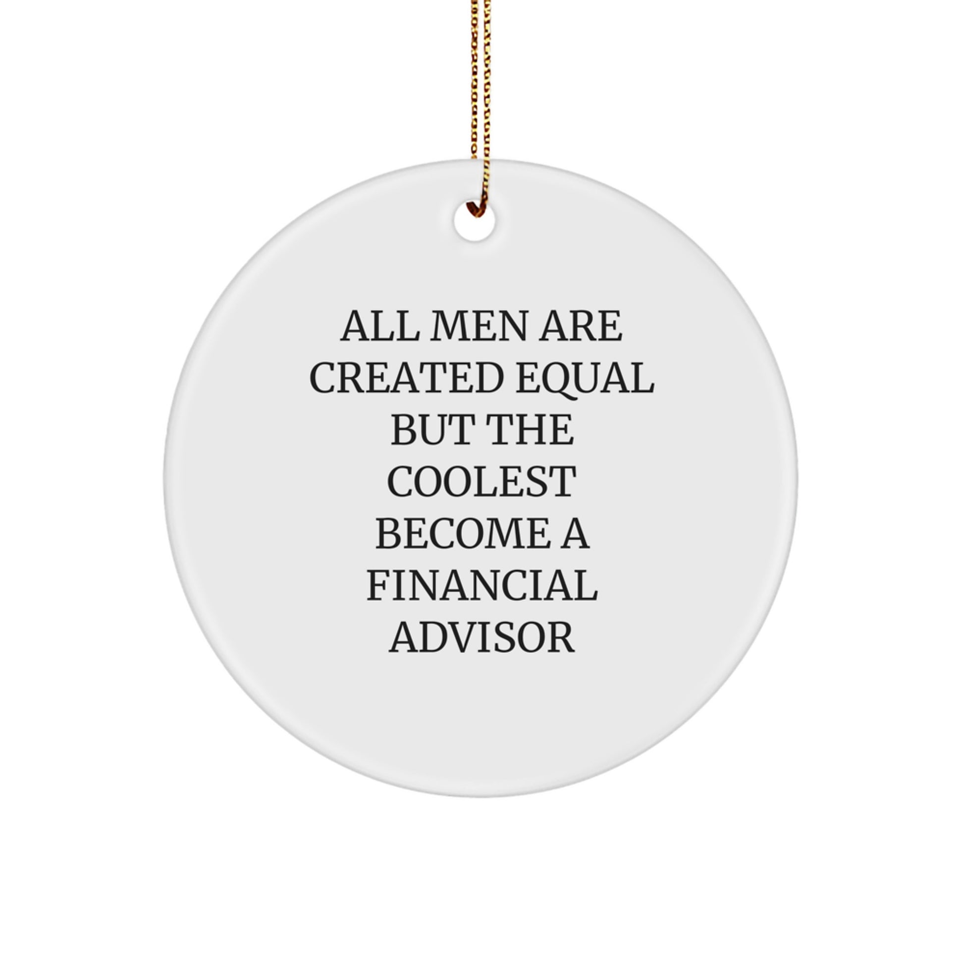 Funny Financial Advisor Gifts from Men to Friends - 'All Men Are Created Equal But The Coolest Become A Financial Advisor' Circle Ornament for Christmas - Image 1