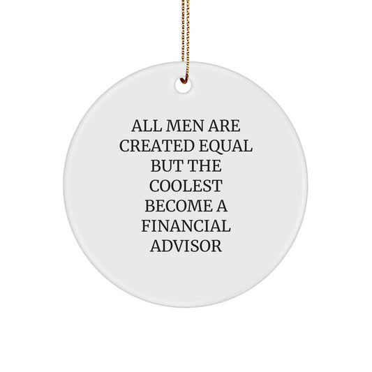 Funny Financial Advisor Gifts from Men to Friends - 'All Men Are Created Equal But The Coolest Become A Financial Advisor' Circle Ornament for Christmas - Image 1