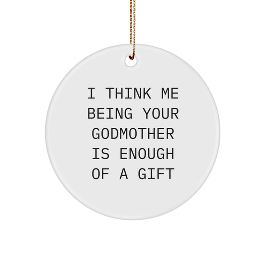 Funny Godmother Gifts from Men, Women, Friends, or Family - Godmother Circle Ornament, I Think Me Being Your Godmother Is Enough Of A Gift, White - Image 1