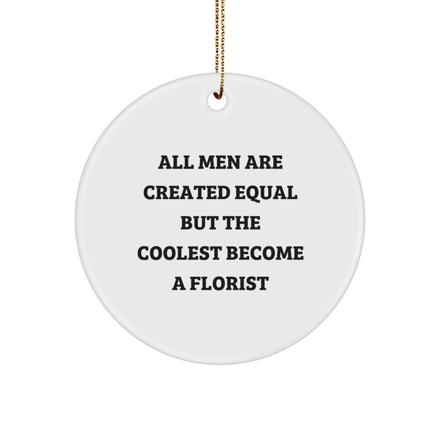 Funny Florist Gifts for Him from Men - 'All Men Are Created Equal But The Coolest Become A Florist' Christmas Unique Circle Ornament - Image 1