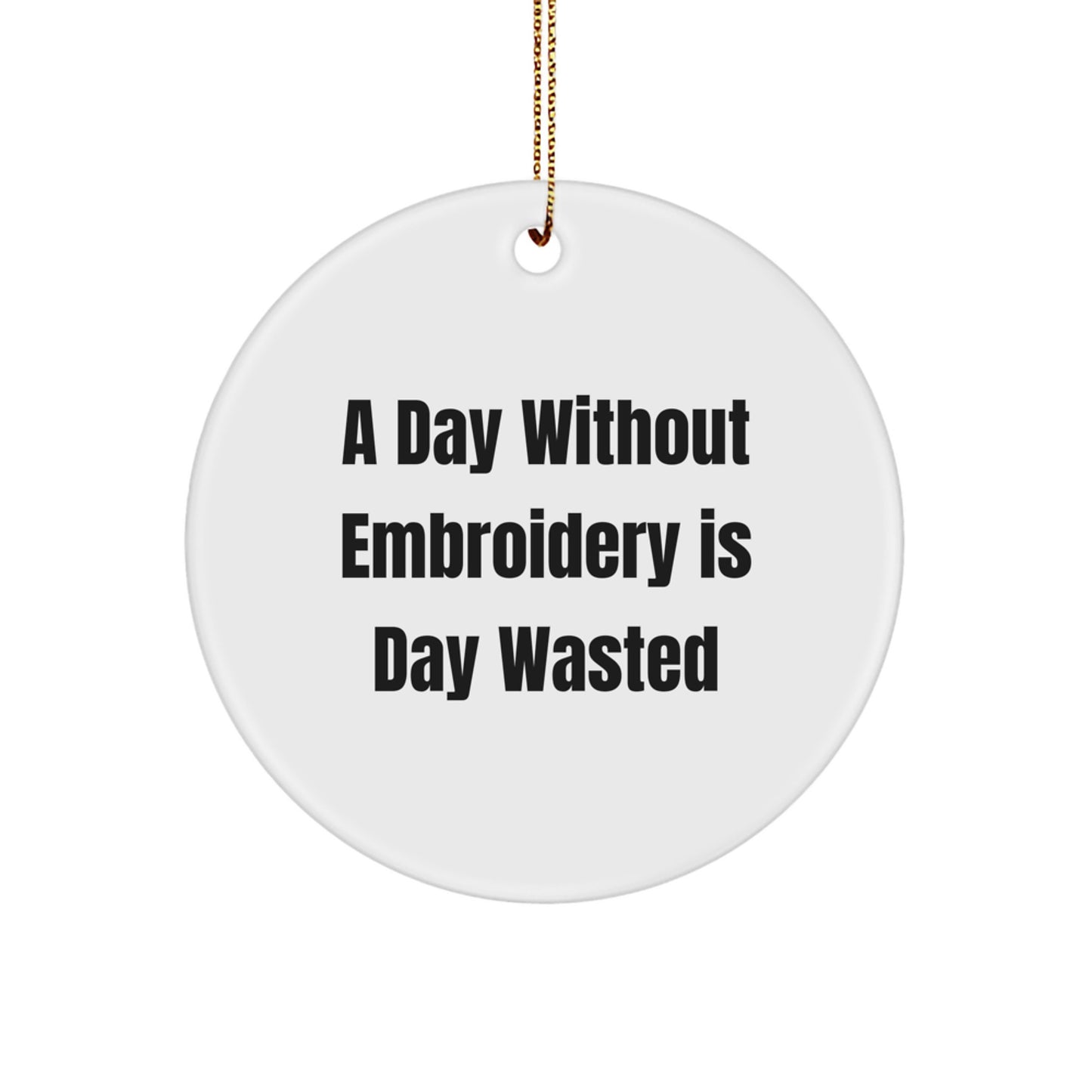 Funny Embroidery Gifts for Friends from Men with Circle Ornament A Day Without Embroidery Is Day Wasted - Image 1
