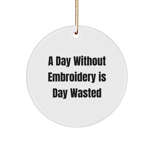 Funny Embroidery Gifts for Friends from Men with Circle Ornament A Day Without Embroidery Is Day Wasted - Image 1