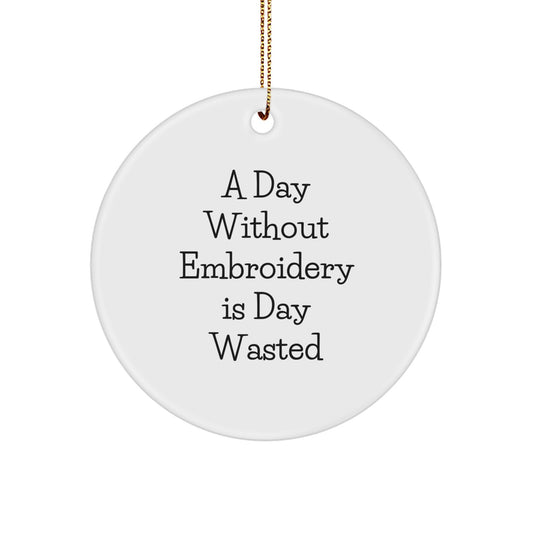 Funny Embroidery Gifts from Friends for Women, 'A Day Without Embroidery Is Day Wasted' Circle Ornament, White Color, Christmas Unique Gifts - Image 1