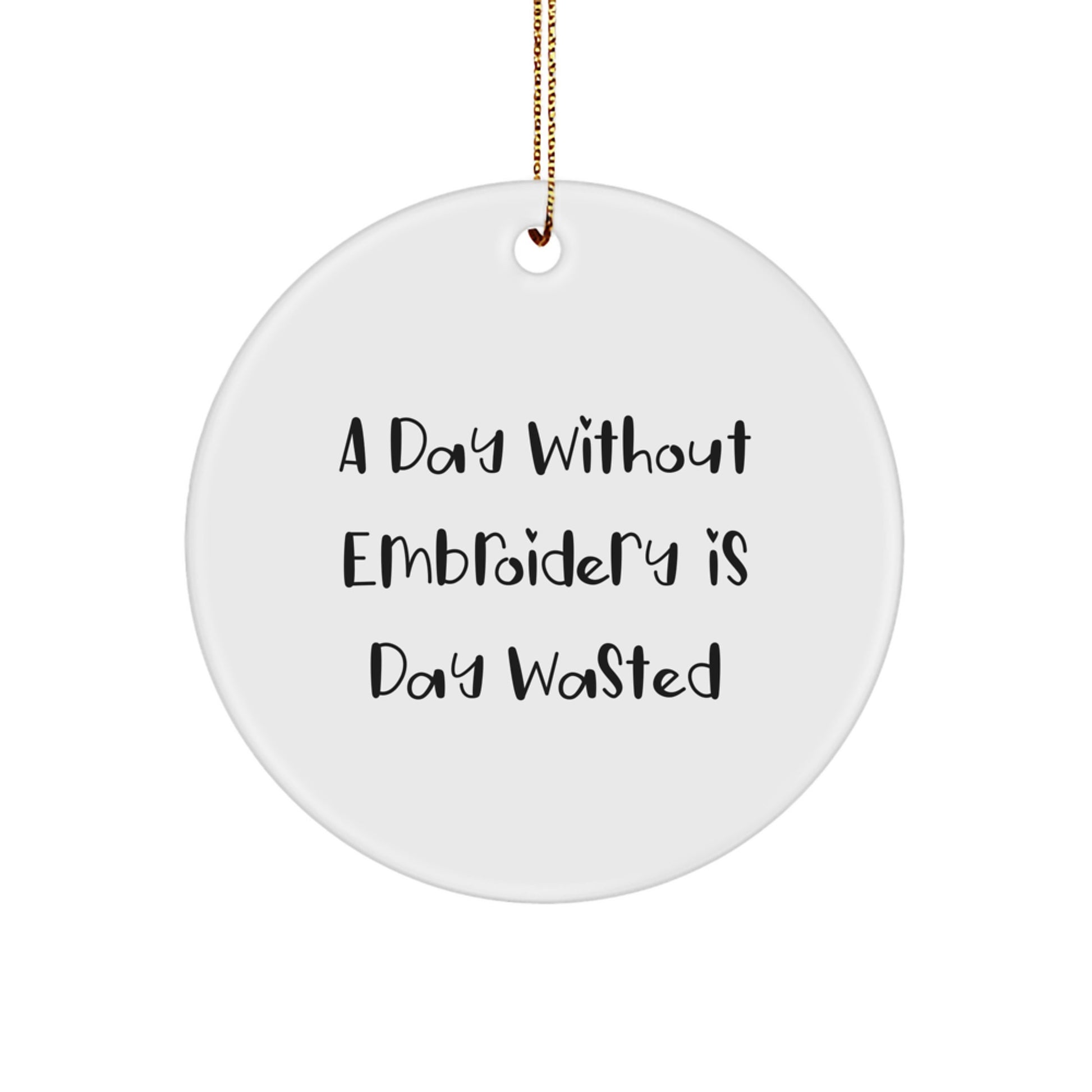 Funny Embroidery Circle Ornaments Gifts from Men to Women for Christmas, 'A Day Without Embroidery Is Day Wasted', Circle Ornament, White, Christmas Unique Gifts, Gifts for Embroidery Lovers - Image 1