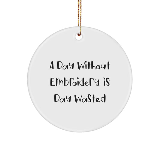 Funny Embroidery Circle Ornaments Gifts from Men to Women for Christmas, 'A Day Without Embroidery Is Day Wasted', Circle Ornament, White, Christmas Unique Gifts, Gifts for Embroidery Lovers - Image 1
