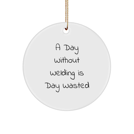 Funny Welding Gifts from Friends for Men, Unique Christmas Ornaments, A Day Without Welding Is Day Wasted, Circle Ornament, Gift for Welding Enthusiasts - Image 1