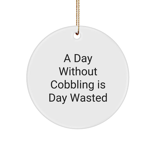 Cobbling Circle Ornament, Funny Quote A Day Without Cobbling Is Day Wasted, Gifts from Family for Christmas, Unique Gifts for Cobbling Enthusiasts - Image 1