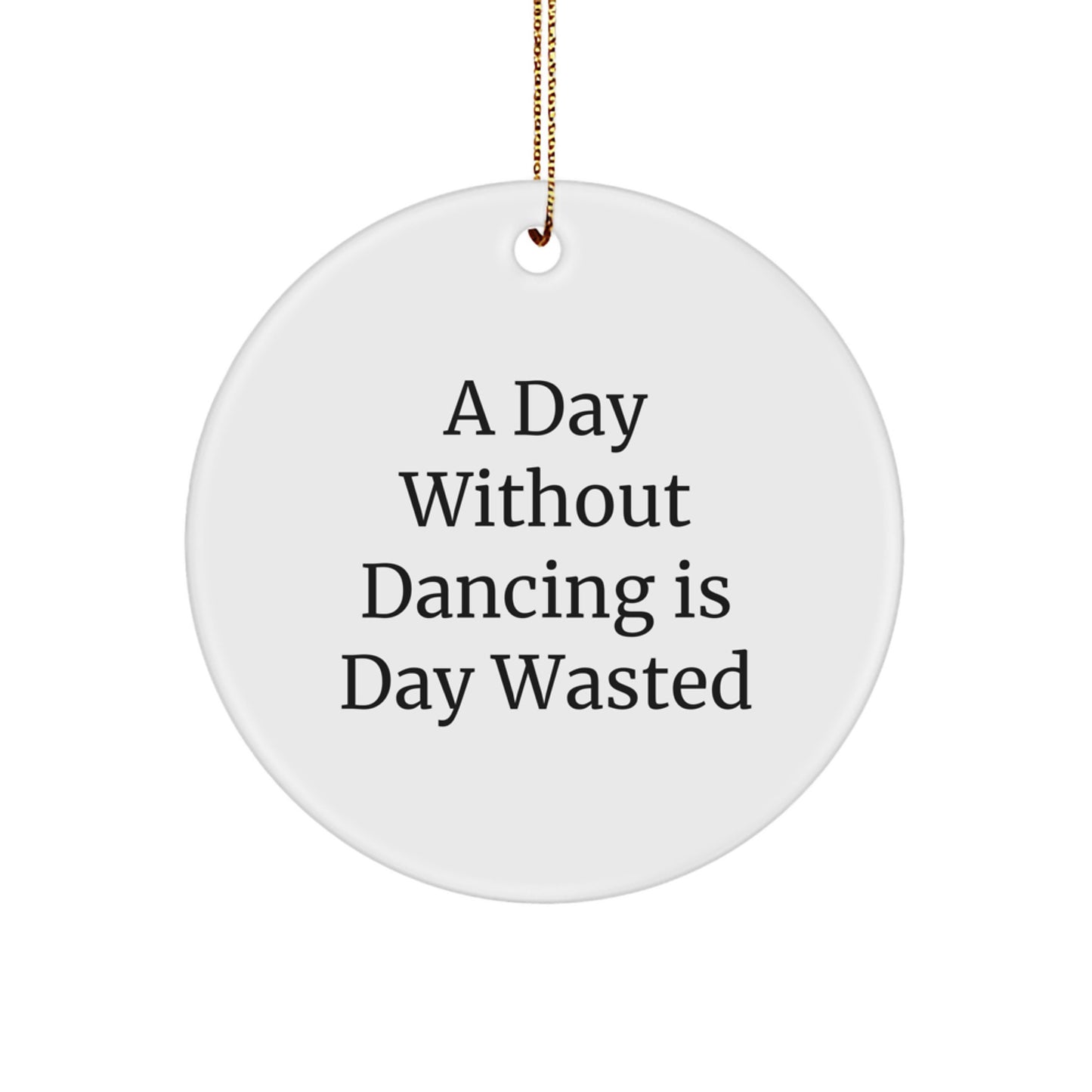Dancing Circle Ornament Funny Gifts from Friends for Christmas - 'A Day Without Dancing Is Day Wasted' - Unique White Circle Ornament for Dancing Lovers - Image 1