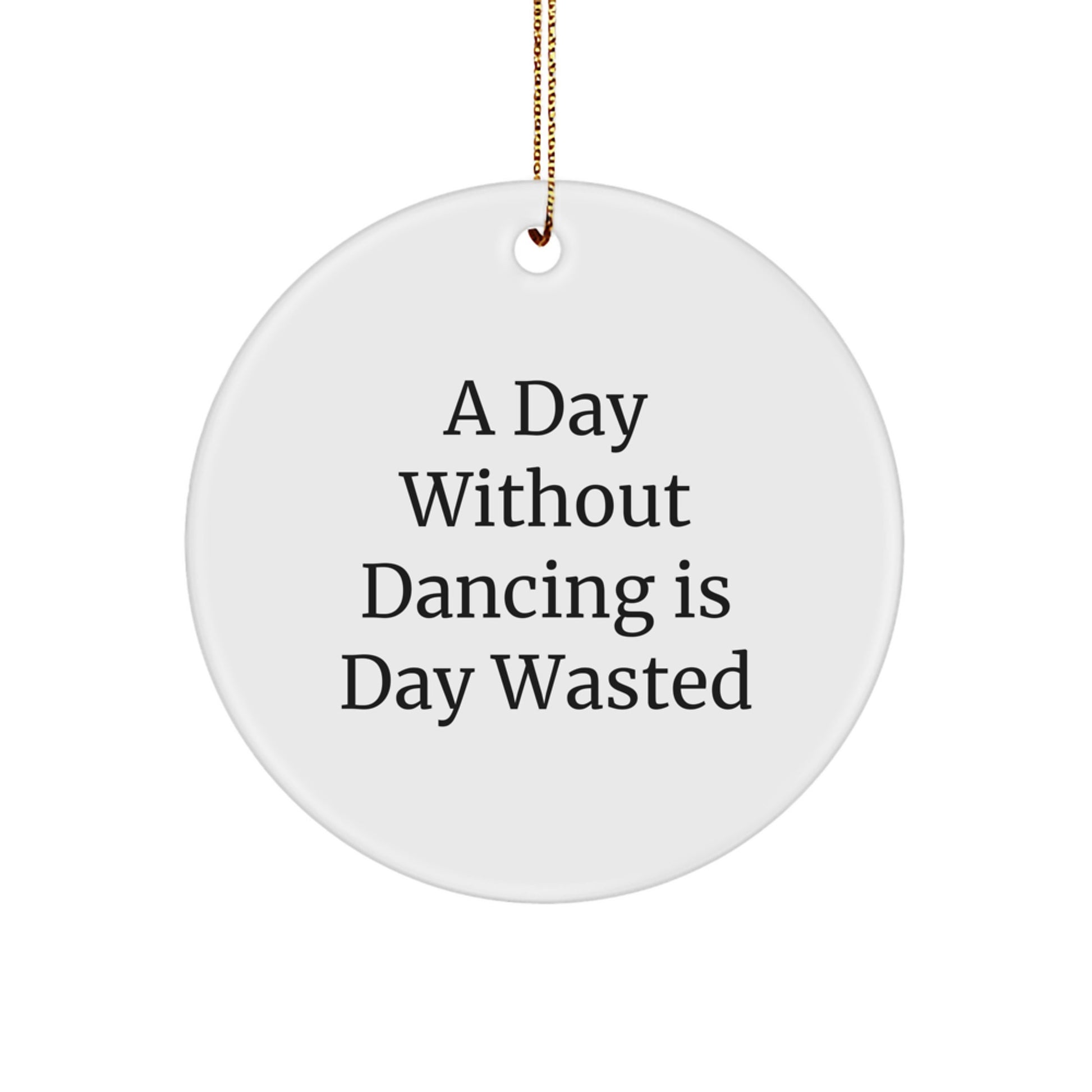 Dancing Circle Ornament Funny Gifts from Friends for Christmas - 'A Day Without Dancing Is Day Wasted' - Unique White Circle Ornament for Dancing Lovers - Image 1