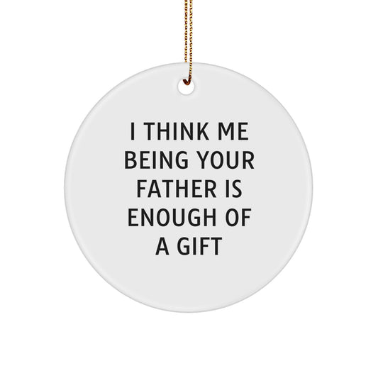 Funny Father Gifts from Men for Father - Circle Ornament I Think Me Being Your Father Is Enough Of A Gift, White Color Christmas Unique Gifts - Image 1