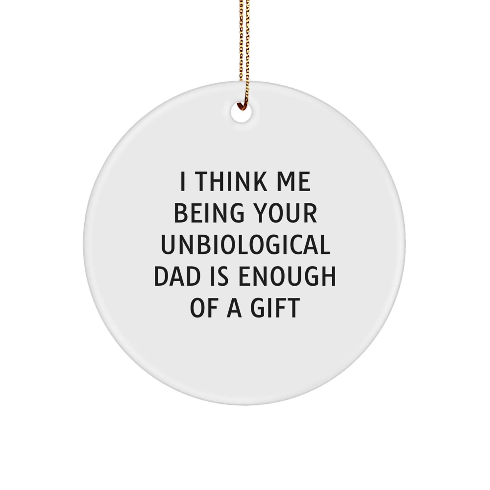 Funny Unbiological Dad Gifts Circle Ornament I Think Me Being Your Unbiological Dad Is Enough Of A Gift - Image 1