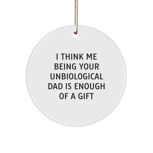 Funny Unbiological Dad Gifts Circle Ornament I Think Me Being Your Unbiological Dad Is Enough Of A Gift - Image 1