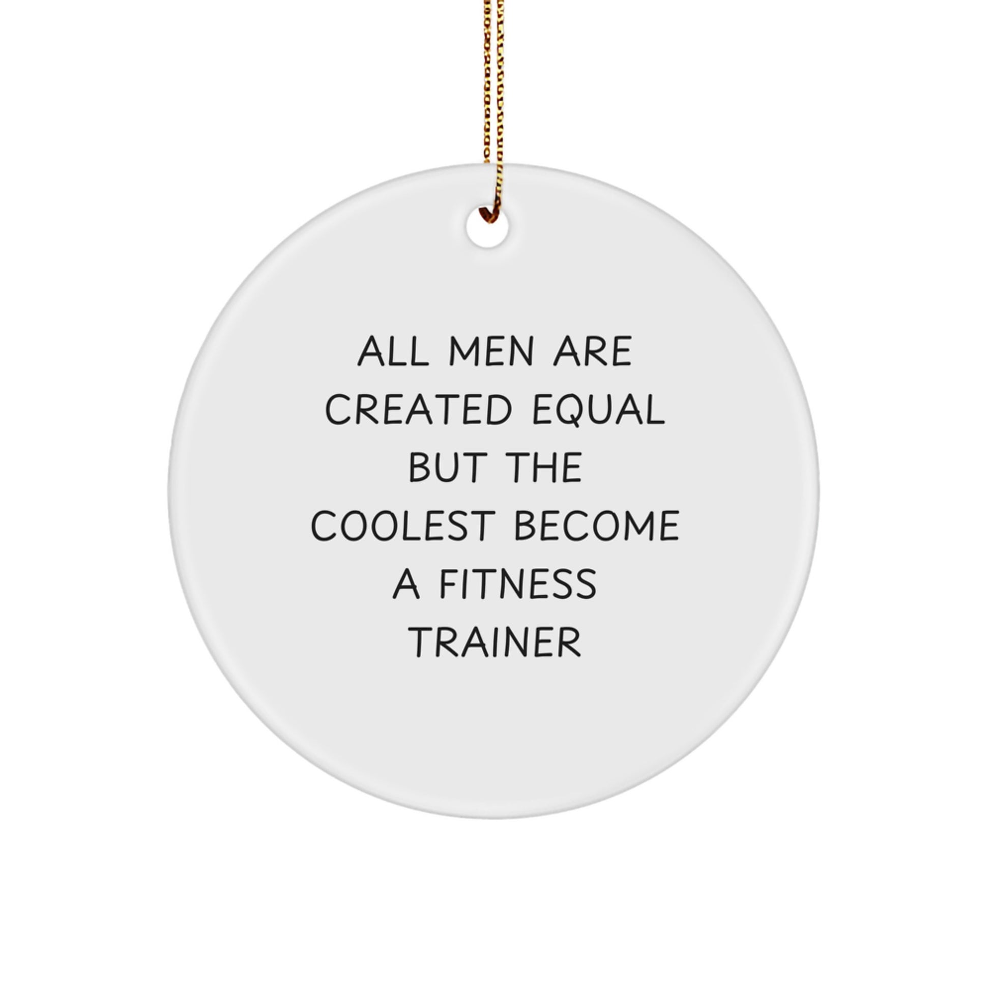 Funny Fitness Trainer Gifts for Men, Fitness Trainer Circle Ornament, Christmas Unique Gifts from Friends, Funny 'All Men Are Created Equal But The Coolest Become A Fitness Trainer' Quote - Image 1
