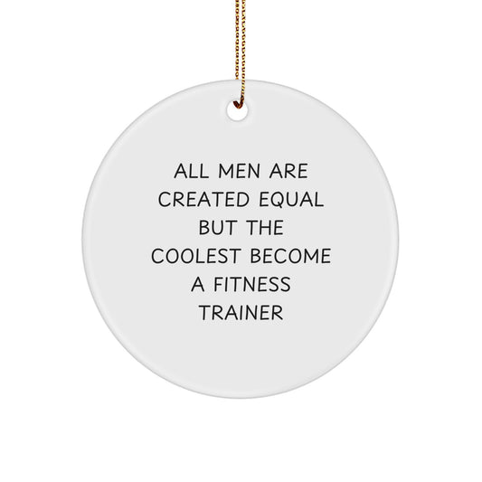 Funny Fitness Trainer Gifts for Men, Fitness Trainer Circle Ornament, Christmas Unique Gifts from Friends, Funny 'All Men Are Created Equal But The Coolest Become A Fitness Trainer' Quote - Image 1