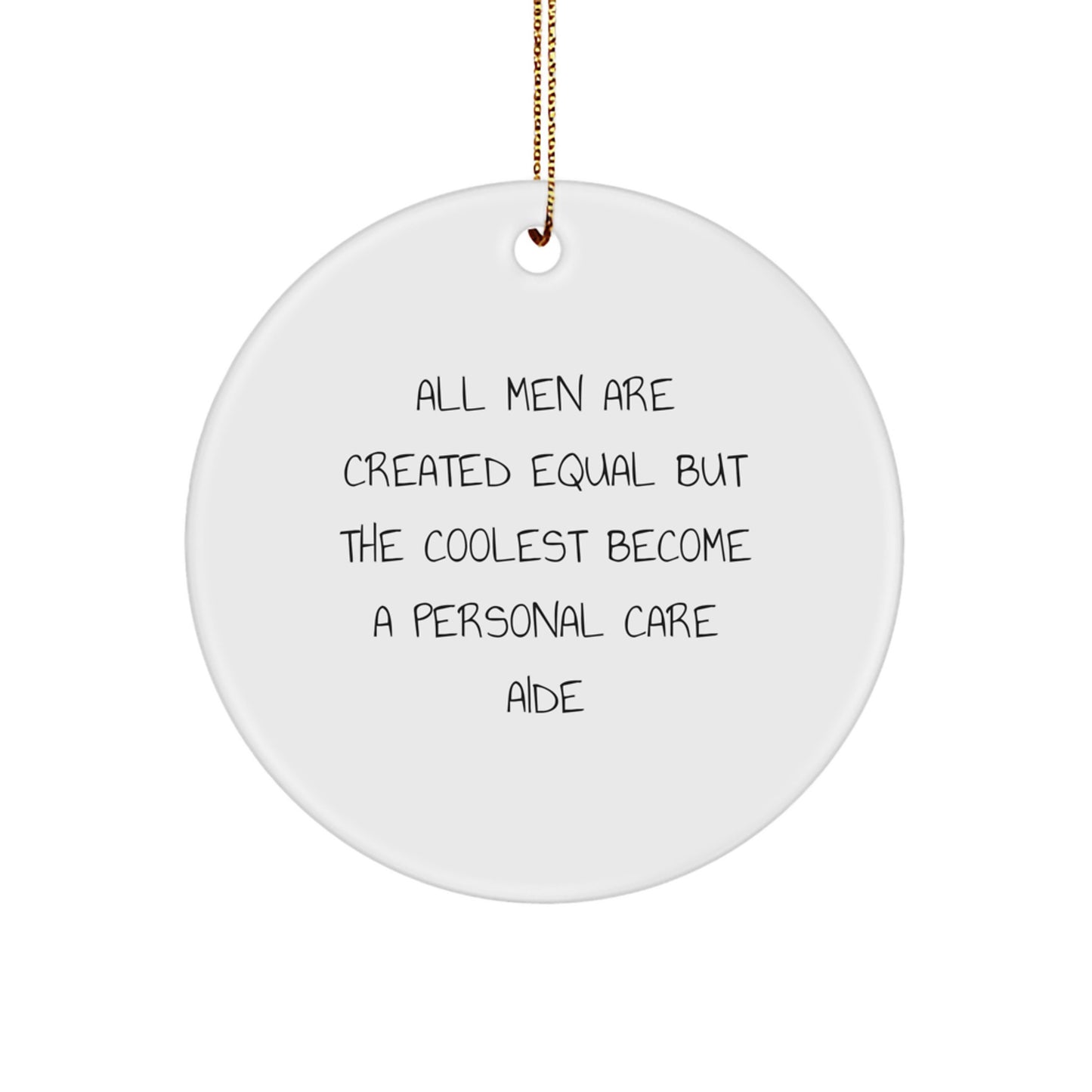 Funny Circle Ornament Gifts from Men to Personal Care Aide Friends on Christmas Unique Gifts - All Men Are Created Equal But The Coolest Become A Personal Care Aide - Image 1