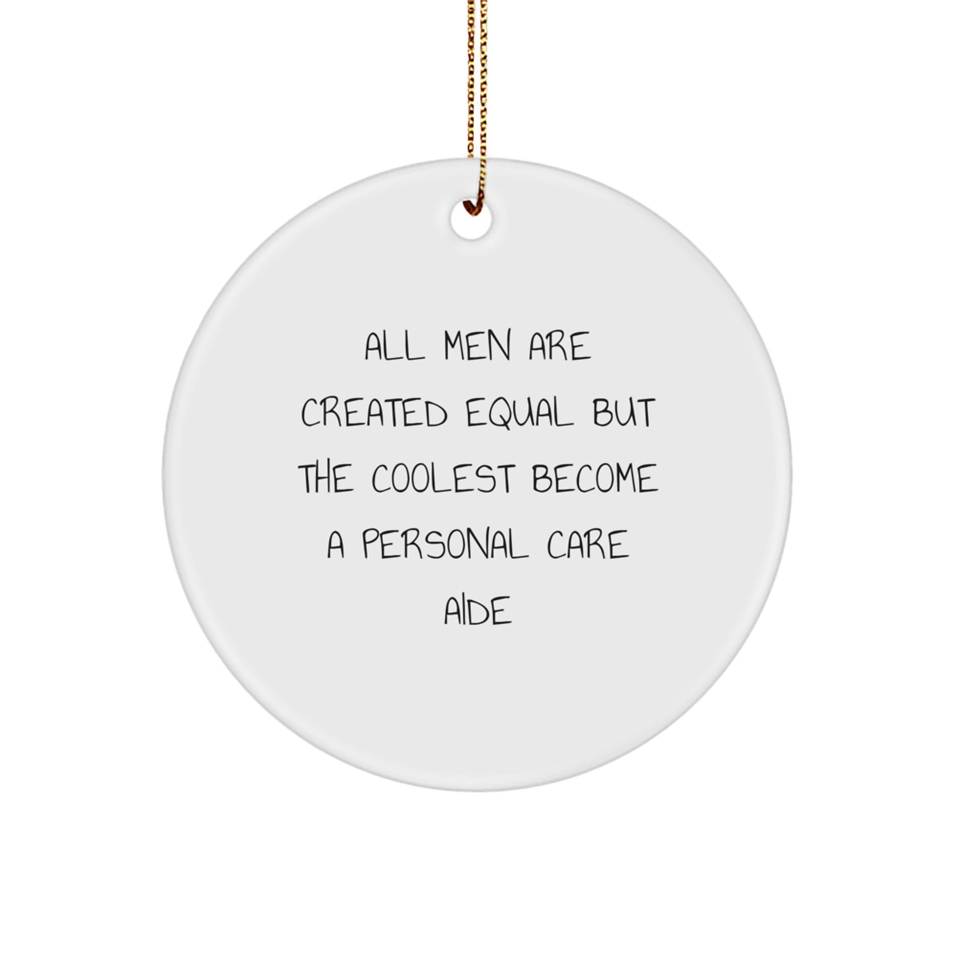 Funny Circle Ornament Gifts from Men to Personal Care Aide Friends on Christmas Unique Gifts - All Men Are Created Equal But The Coolest Become A Personal Care Aide - Image 1