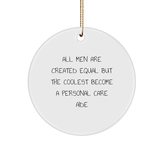Funny Circle Ornament Gifts from Men to Personal Care Aide Friends on Christmas Unique Gifts - All Men Are Created Equal But The Coolest Become A Personal Care Aide - Image 1