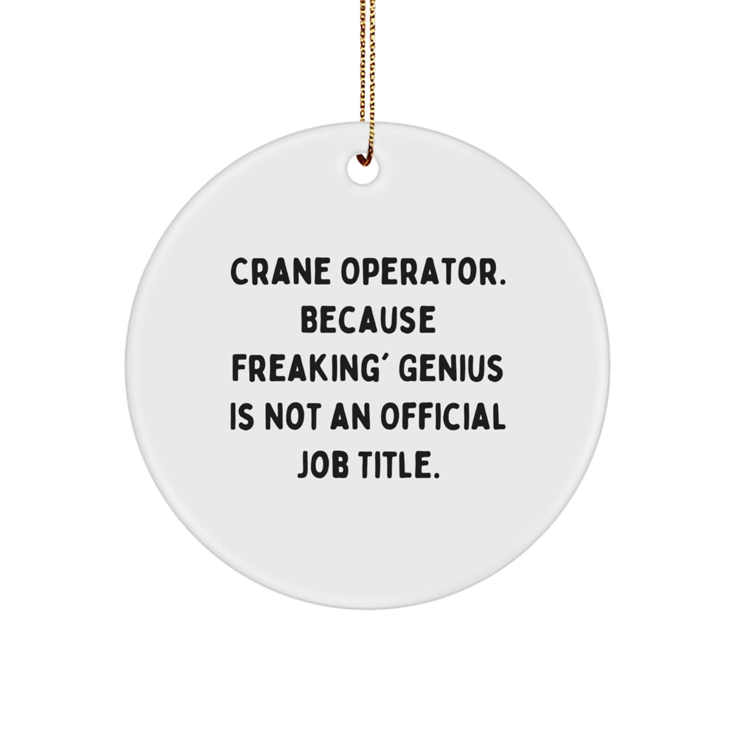 Funny Crane Operator Gifts from Friends - Men, Women, or Coworkers - Unique Circle Ornament 'Crane Operator. Because Freaking genius Is Not An Official Job Title.' - Image 1
