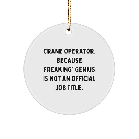 Funny Crane Operator Gifts from Friends - Men, Women, or Coworkers - Unique Circle Ornament 'Crane Operator. Because Freaking genius Is Not An Official Job Title.' - Image 1