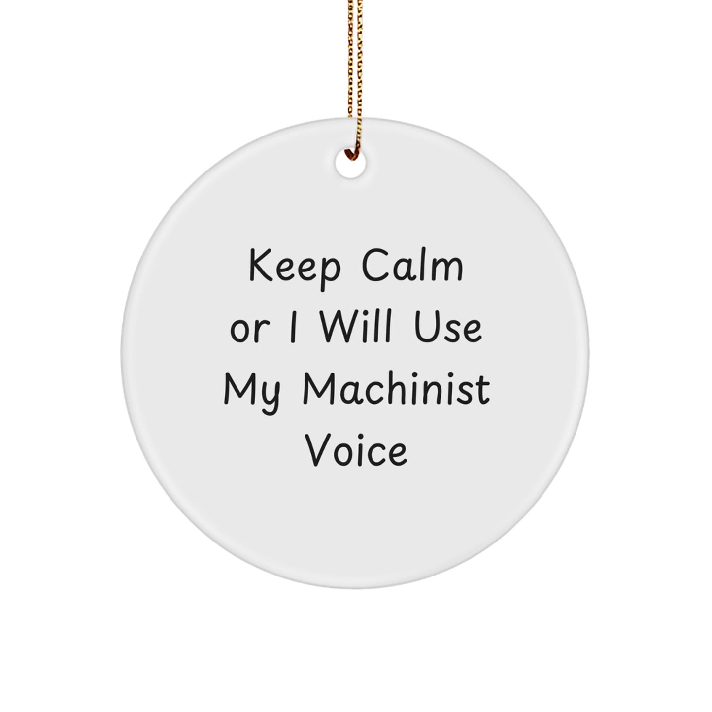 Funny Machinist Gifts from Men to Friends with Cute Keep Calm Or I Will Use My Machinist Voice Christmas Unique Circle Ornament for Machinist - Image 1