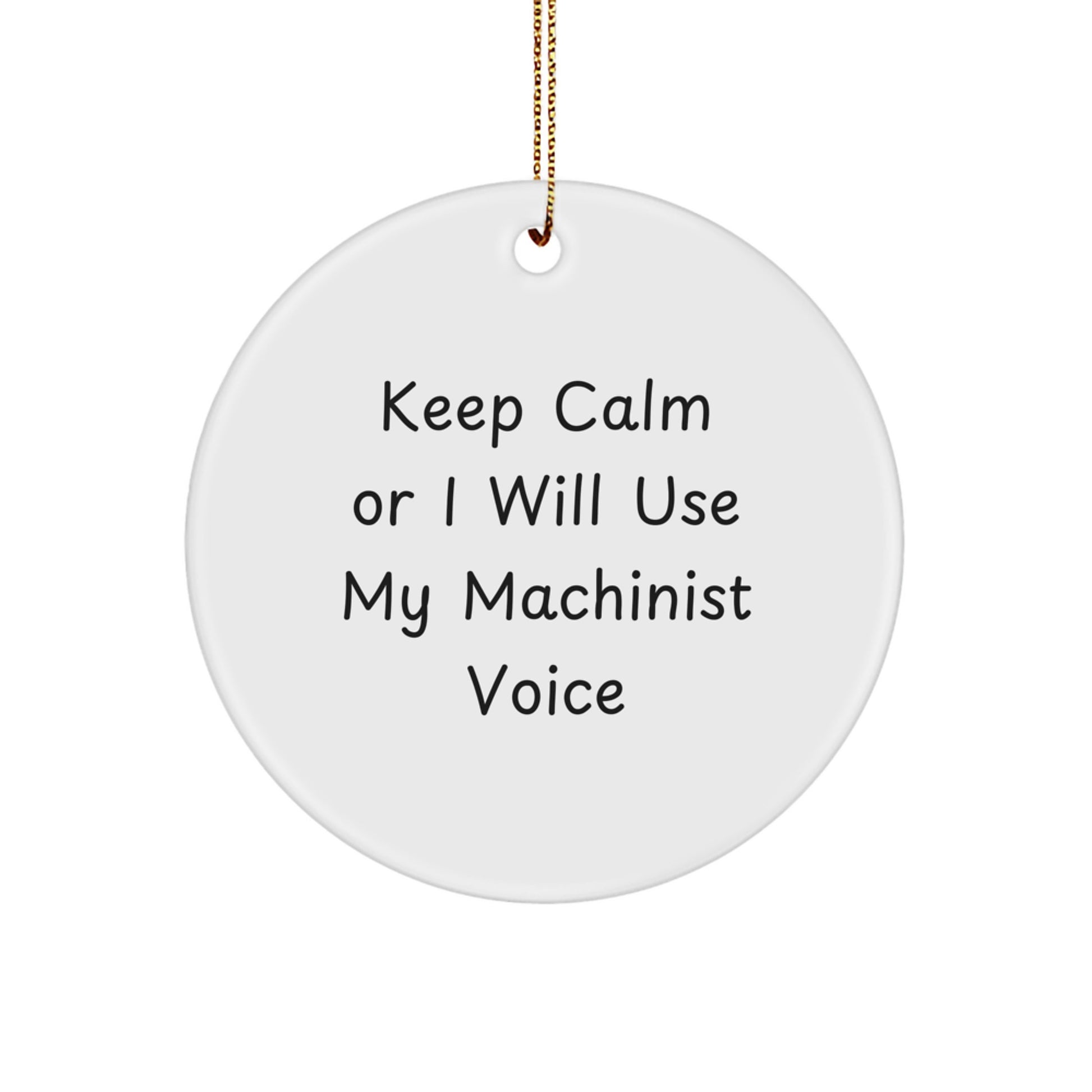 Funny Machinist Gifts from Men to Friends with Cute Keep Calm Or I Will Use My Machinist Voice Christmas Unique Circle Ornament for Machinist - Image 1