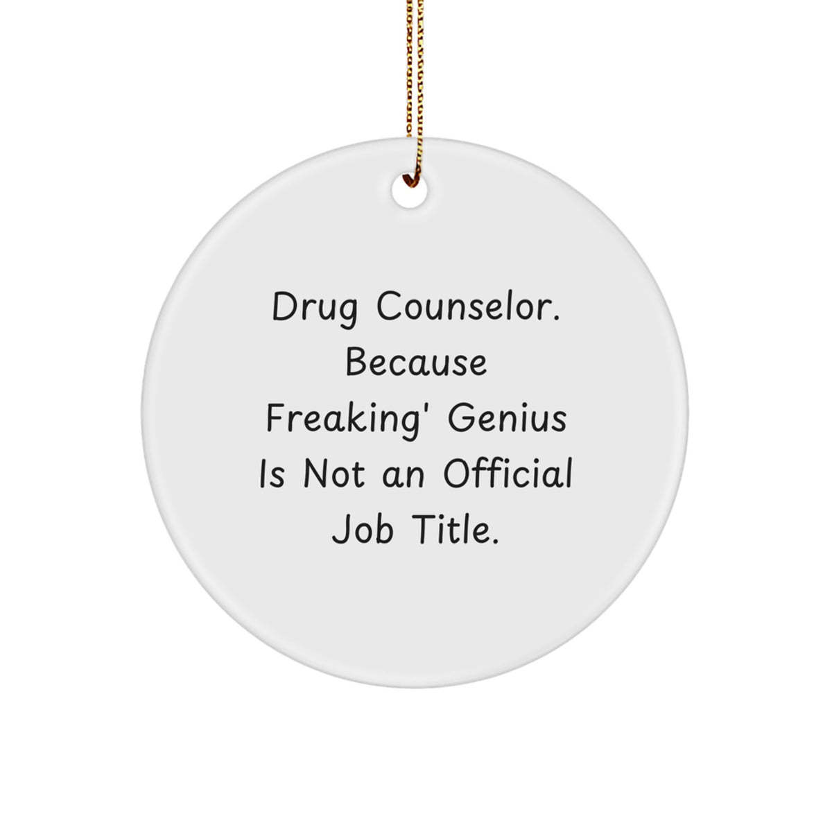 Funny Drug Counselor Gifts from Women for Men, Drug Counselor Christmas Unique Gifts, Circle Ornament, 'Drug Counselor. Because Freaking' genius Is Not An Official Job Title.' - Image 1