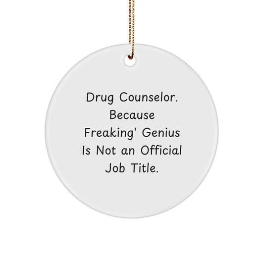 Funny Drug Counselor Gifts from Women for Men, Drug Counselor Christmas Unique Gifts, Circle Ornament, 'Drug Counselor. Because Freaking' genius Is Not An Official Job Title.' - Image 1