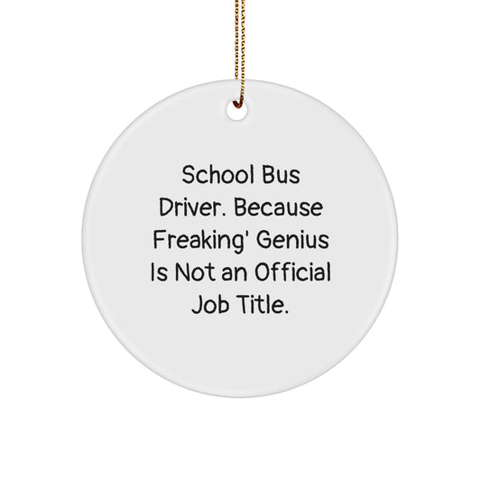 Funny School Bus Driver Gifts from Men for School Bus Driver Unique Christmas Ornaments Circle Ornament - 'School Bus Driver. Because Freaking' genius Is Not An Official Job Title.' - Image 1
