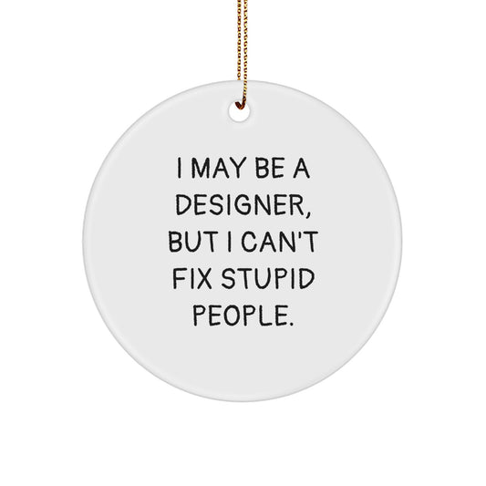 Funny Designer Circle Ornaments for Christmas Unique Gifts from Friends - I May Be A Designer, But I Can't Fix Stupid People. - White Circle Shaped Decorations for Designer Men Women - Image 1