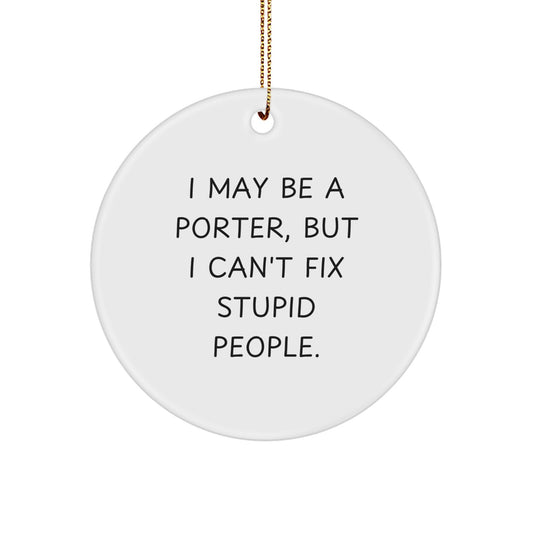Funny Gifts from Friends and Family for the Porter in Your Life, I May Be A Porter, But I Can't Fix Stupid People. Christmas Circle Ornament - Image 1