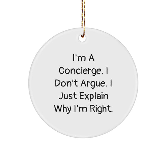 Funny Concierge Gifts from Friends and Family - I'm A Concierge. I Don't Argue. I Just Explain Why I'm Right. Christmas Unique Circle Ornament for Concierge - Image 1