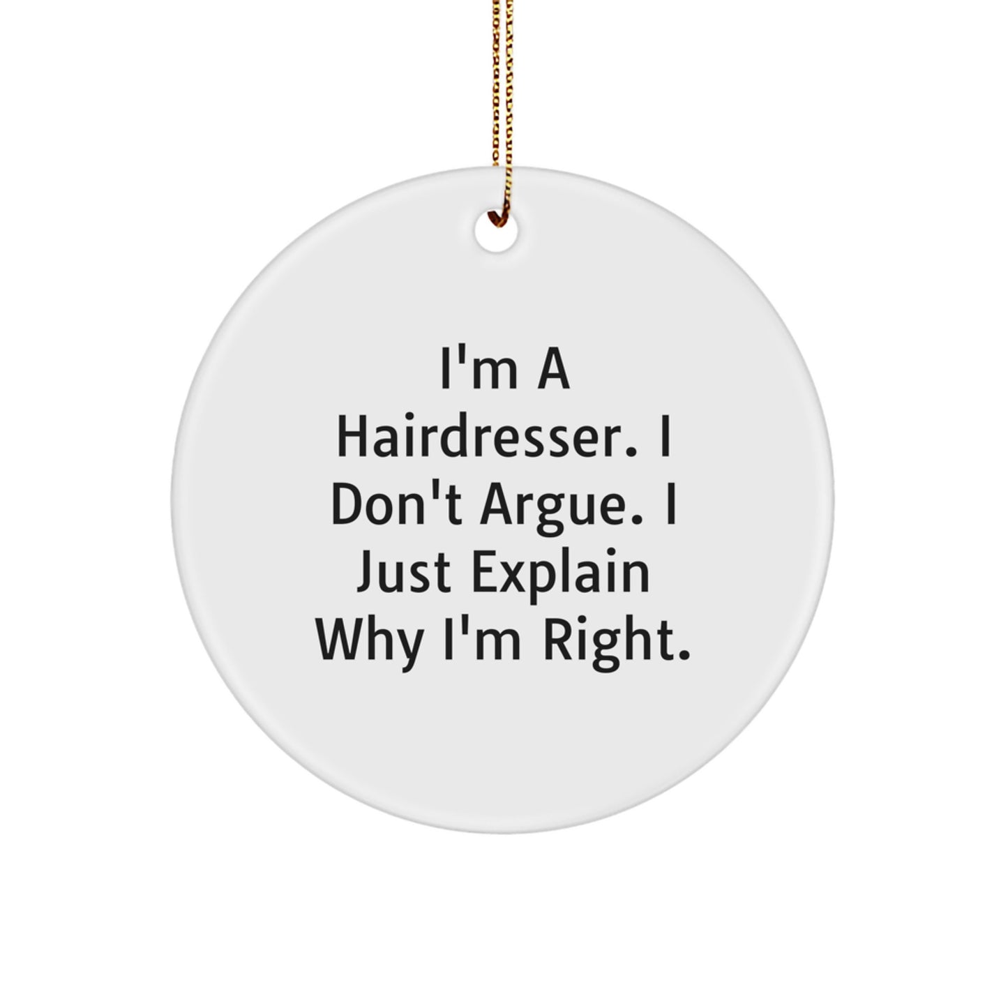 Funny Gift for Hairdresser - I'm A Hairdresser. I Don't Argue. I Just Explain Why I'm Right. Christmas Unique Circle Ornament - Image 1
