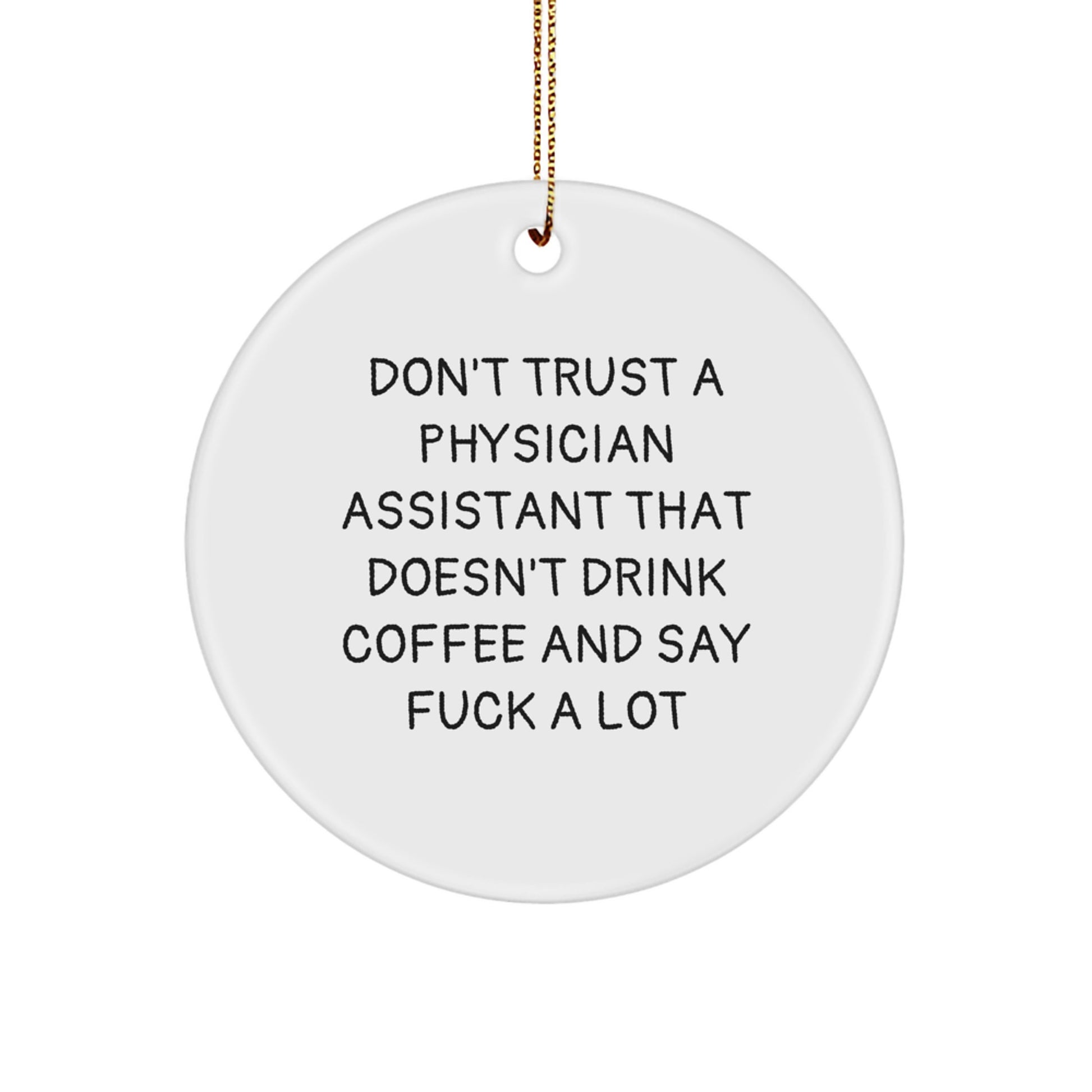 Funny Christmas Unique Gifts for Physician Assistant Friends - Don't Trust A Physician Assistant That Doesn't Drink Coffee And Say Funny - Circle Ornament Gifts from Friends to Physician Assistant - Image 1