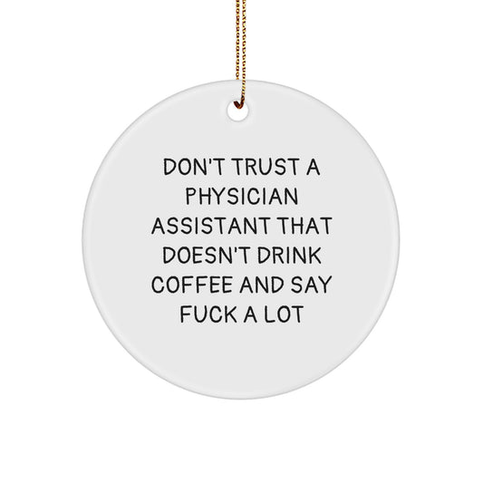 Funny Christmas Unique Gifts for Physician Assistant Friends - Don't Trust A Physician Assistant That Doesn't Drink Coffee And Say Funny - Circle Ornament Gifts from Friends to Physician Assistant - Image 1