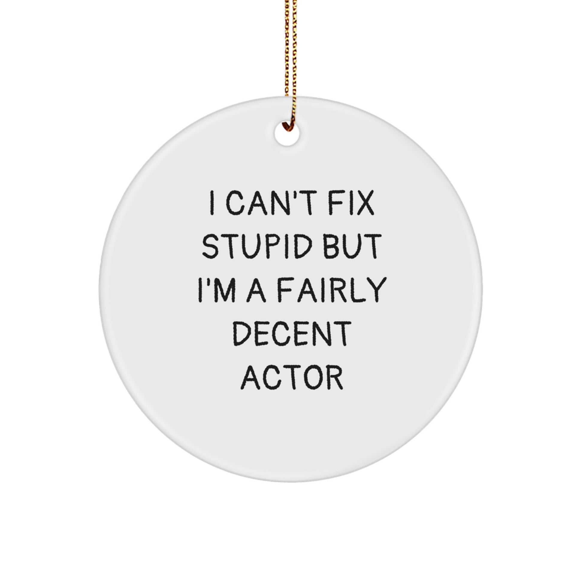 Funny Actor Christmas Unique Gifts for Him - 'I Can't Fix Stupid But I'm A Fairly Decent Actor' Circle Ornament Gifts from Friends - Image 1