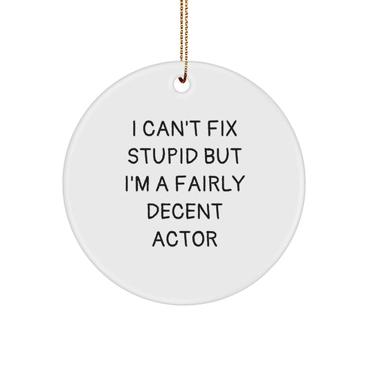 Funny Actor Christmas Unique Gifts for Him - 'I Can't Fix Stupid But I'm A Fairly Decent Actor' Circle Ornament Gifts from Friends - Image 1