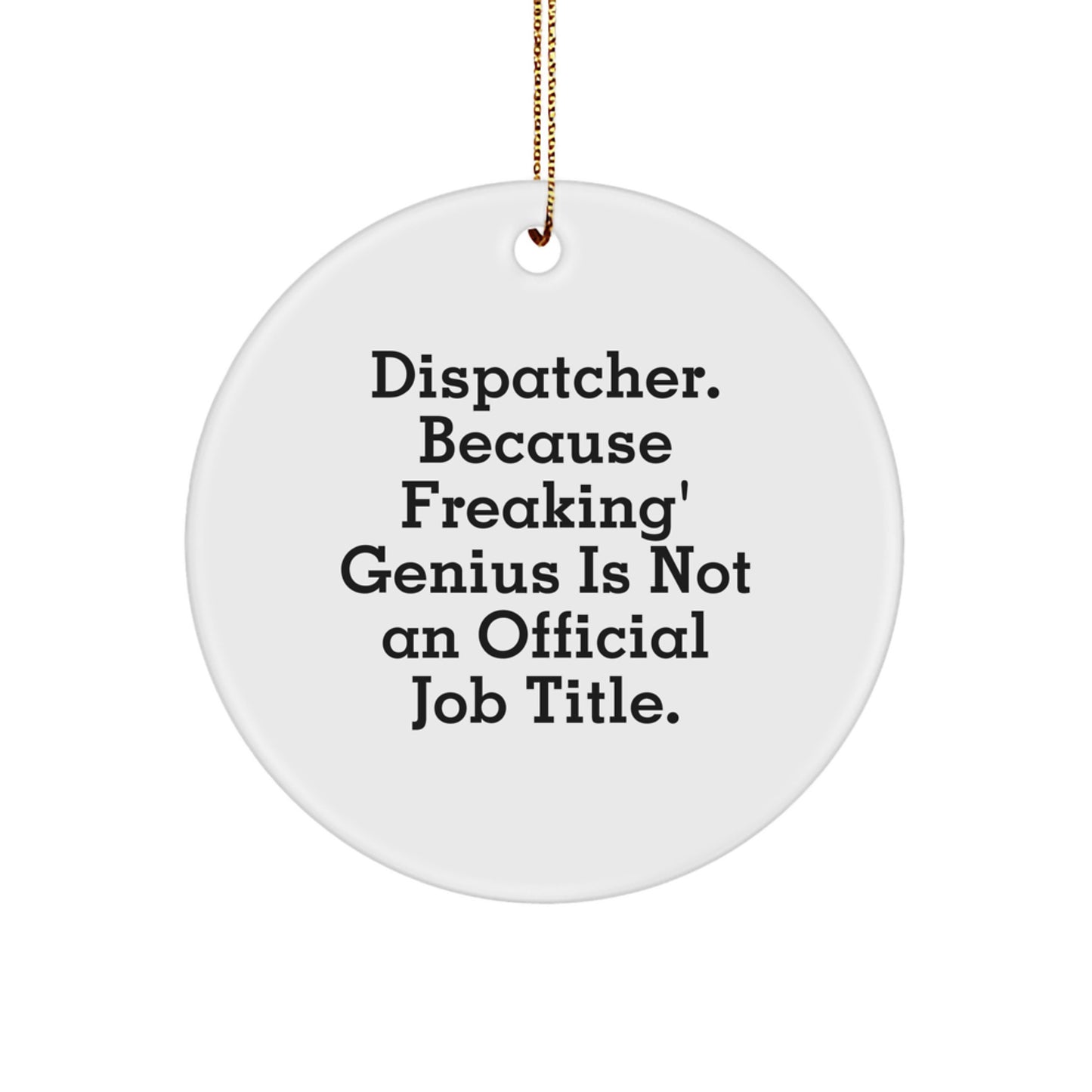 Funny Dispatcher Gifts for Men, Unique Circle Ornament, Because Freaking' genius Is Not An Official Job Title, Christmas Unique Gifts from Friend, Family or Coworkers - Image 1