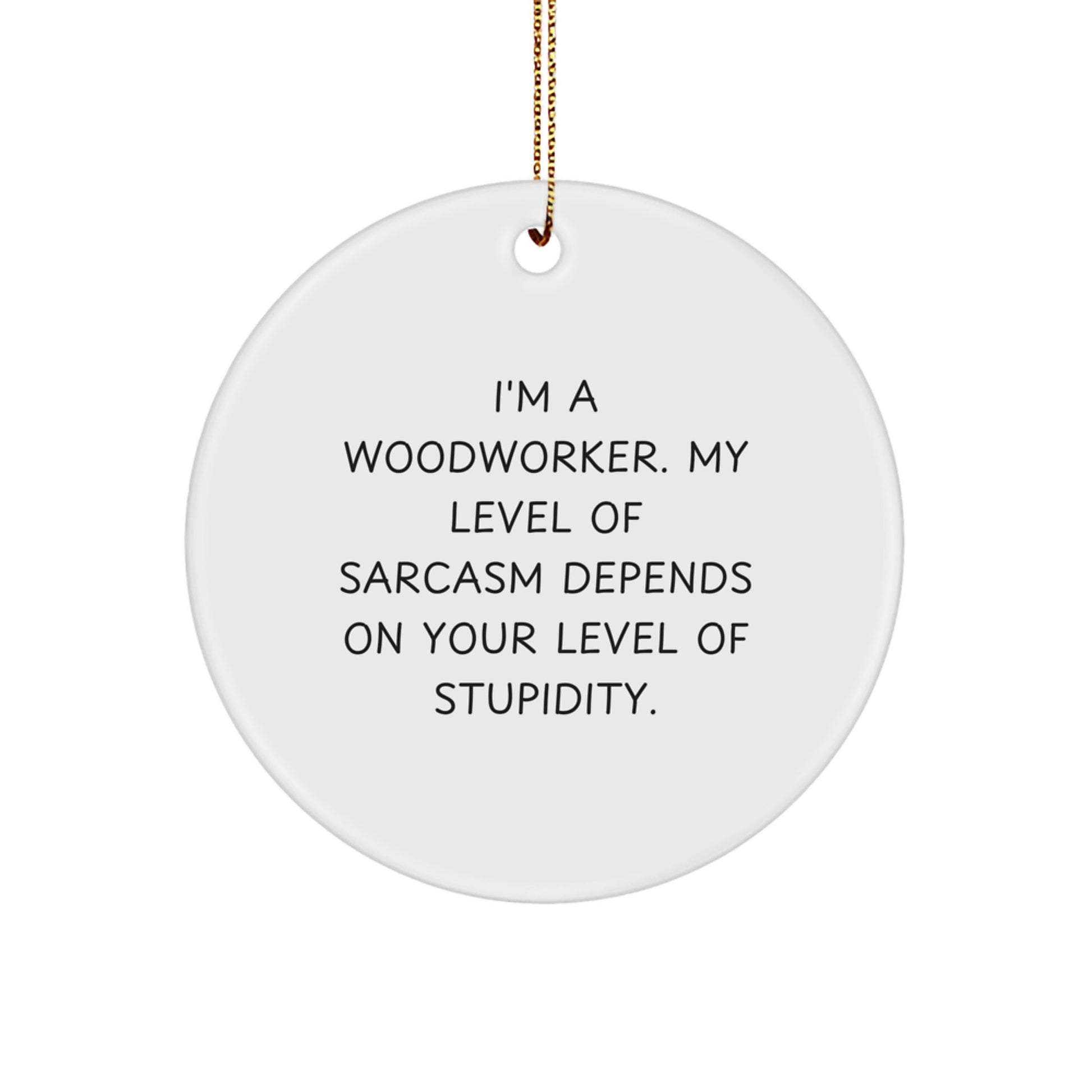Funny Woodworker Gifts from Friends and Family - Unique Circle Ornament with Sarcasm Quote, Perfect for Men or Women - Christmas Unique Gifts, Handmade Woodworker Decor - Image 1